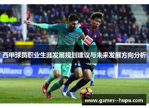 西甲球员职业生涯发展规划建议与未来发展方向分析