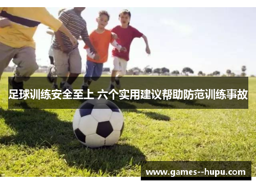 足球训练安全至上 六个实用建议帮助防范训练事故