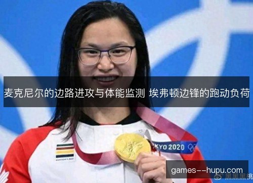 麦克尼尔的边路进攻与体能监测 埃弗顿边锋的跑动负荷